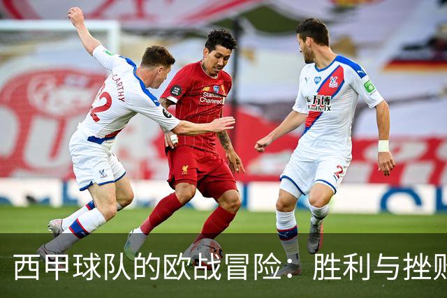 西甲球队的欧战冒险：胜利与挫败交织！
